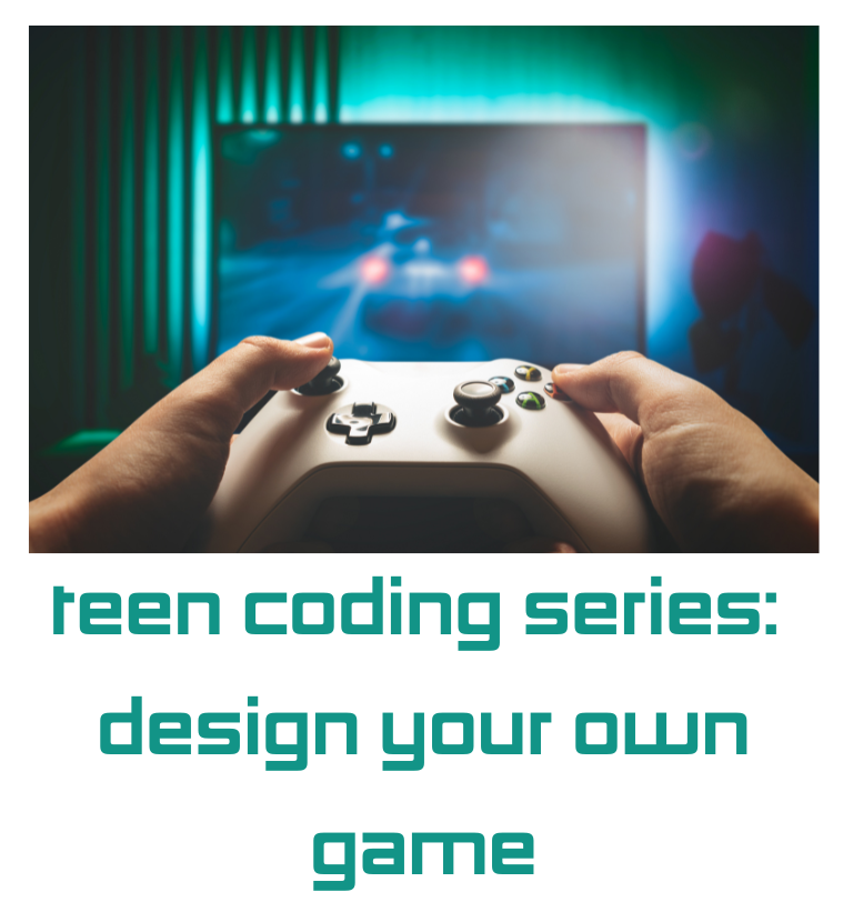 Teen Coding Series: Design Your Own Game